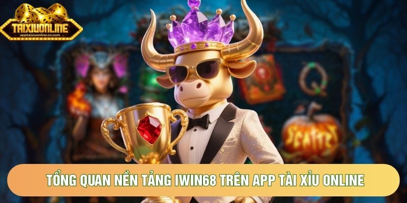 Tổng quan nền tảng Iwin68 trên App tài xỉu online