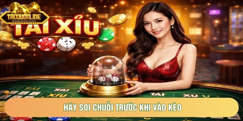 Hãy soi chuỗi trước khi vào kèo