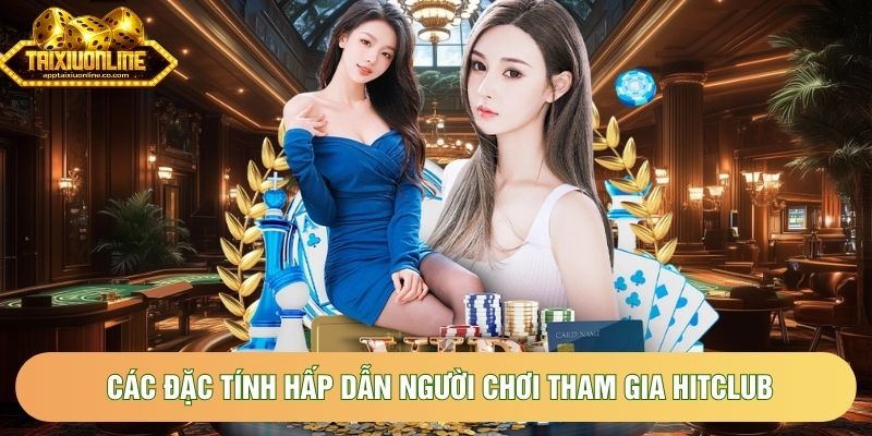 Các đặc tính hấp dẫn người chơi tham gia HitClub