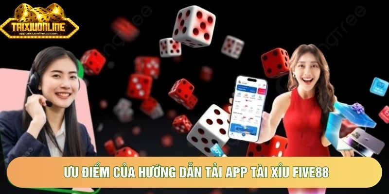 Ưu điểm của hướng dẫn tải app tài xỉu Five88