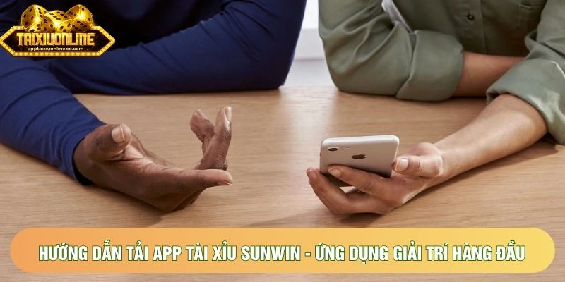 Hướng dẫn tải app tài xỉu Sunwin - Ứng dụng giải trí hàng đầu