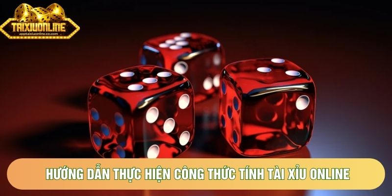 Hướng dẫn thực hiện công thức tính tài xỉu online