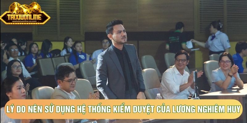 Lý do nên sử dụng hệ thống kiểm duyệt của Lương Nghiêm Huy