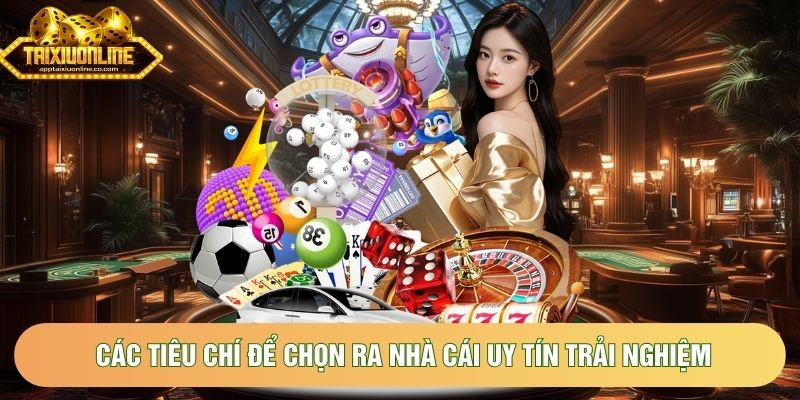 Các tiêu chí để chọn ra nhà cái uy tín trải nghiệm