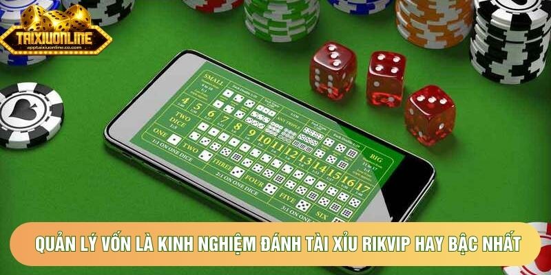 Quản lý vốn là kinh nghiệm đánh tài xỉu Rikvip hay bậc nhất