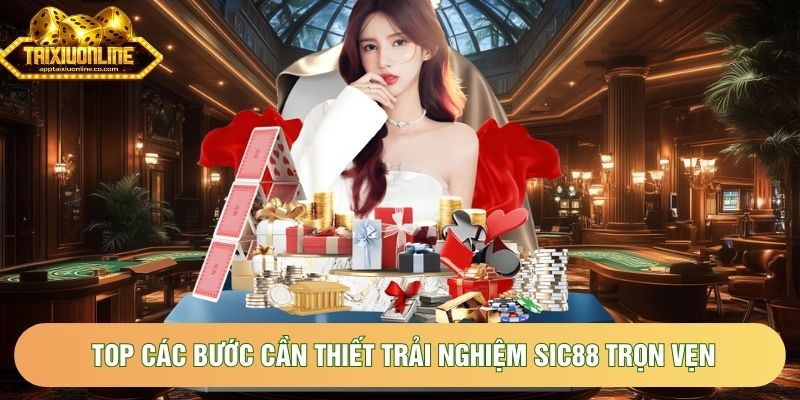 Top các bước cần thiết trải nghiệm Sic88 trọn vẹn