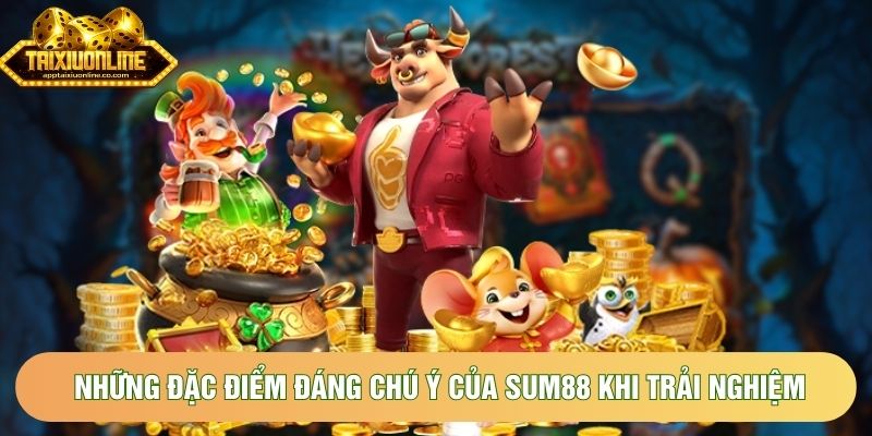 Những đặc điểm đáng chú ý của Sum88 khi trải nghiệm