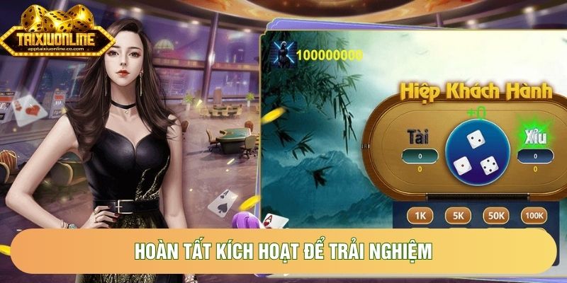 Hoàn tất kích hoạt để trải nghiệm