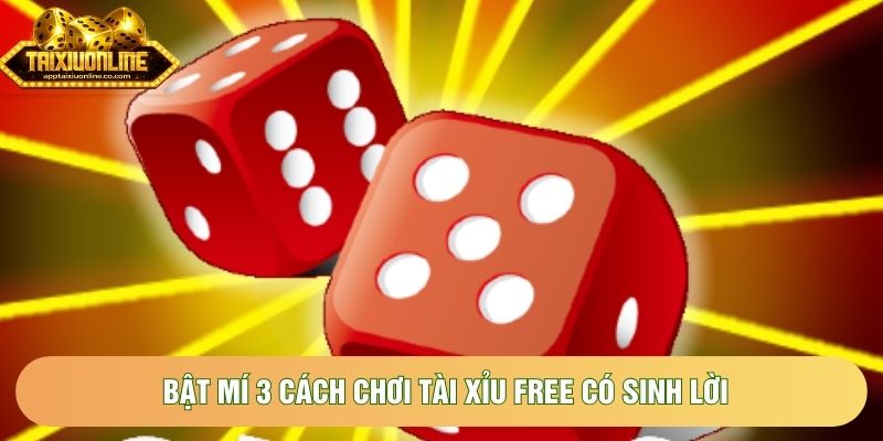 Bật mí 3 cách chơi tài xỉu free có sinh lời