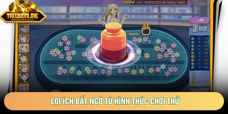 Lợi ích bất ngờ từ hình thức chơi thử