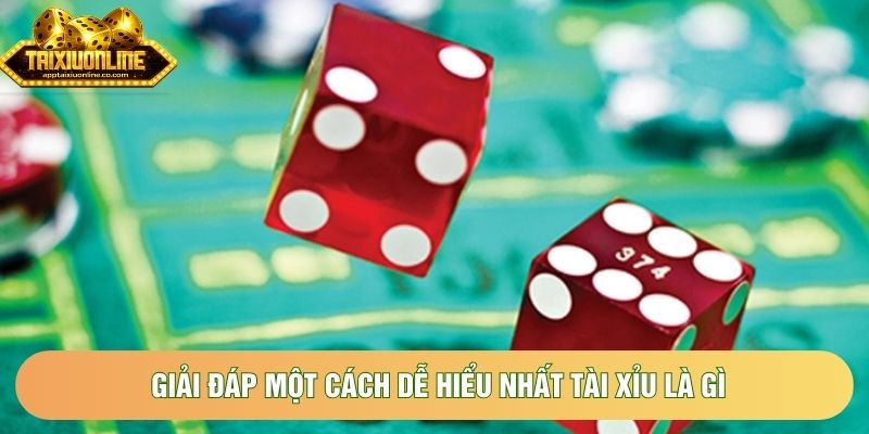 Giải đáp một cách dễ hiểu nhất tài xỉu là gì