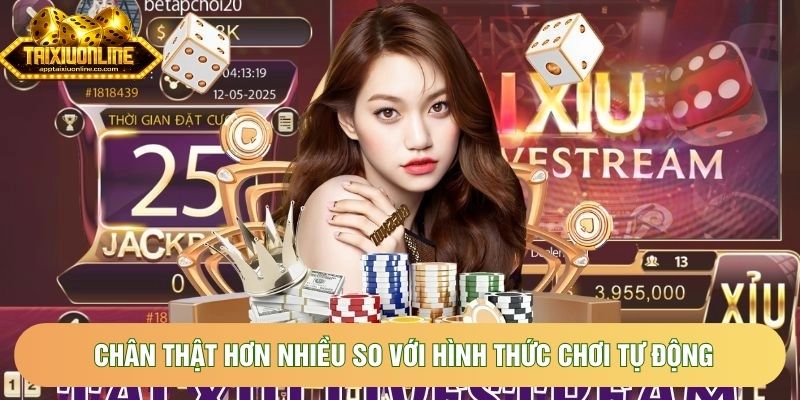 Chân thật hơn nhiều so với hình thức chơi tự động