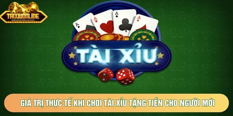 Giá trị thực tế khi chơi tài xỉu tặng tiền cho người mới