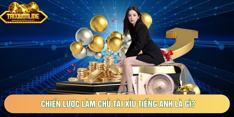 Chiến lược làm chủ tài xỉu tiếng anh là gì?