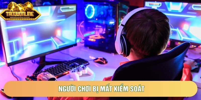 Người chơi bị mất kiểm soát