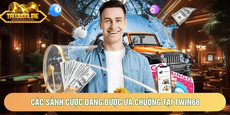 Các sảnh cược đang được ưa chuộng tại TWIN68 
